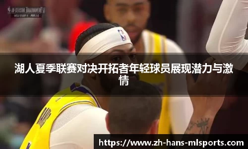 湖人夏季联赛对决开拓者年轻球员展现潜力与激情